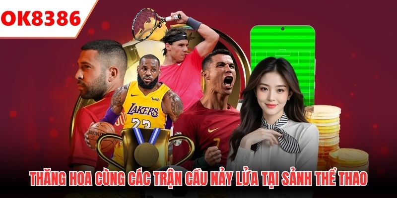 Thăng hoa cùng các trận cầu nảy lửa tại sảnh thể thao 